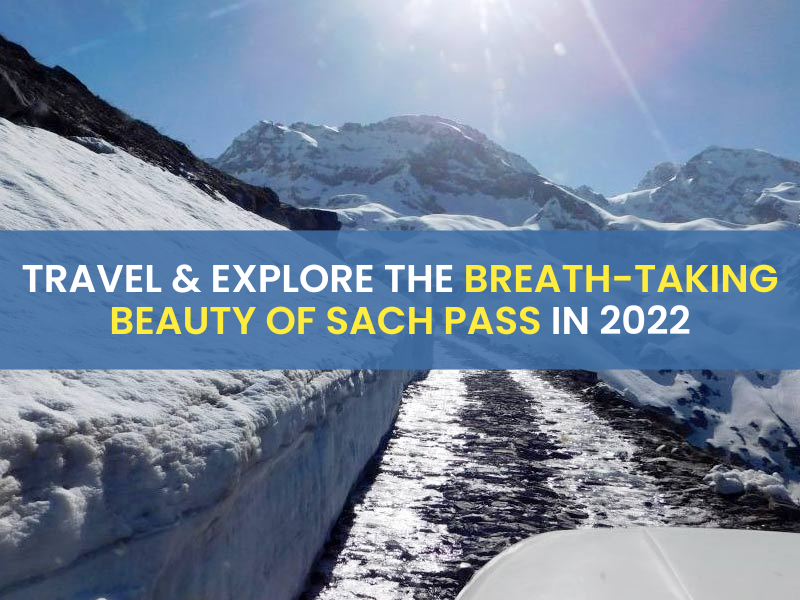 Travel & Explore the Breath-taking beauty of Sach Pass in 2022