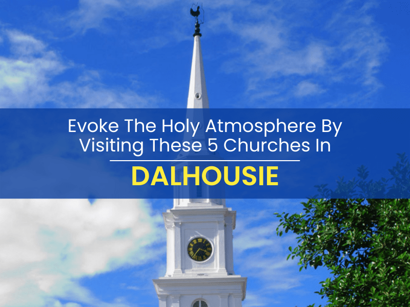 Evoke The Holy Atmosphere By Visiting These 5 Churches In Dalhousie