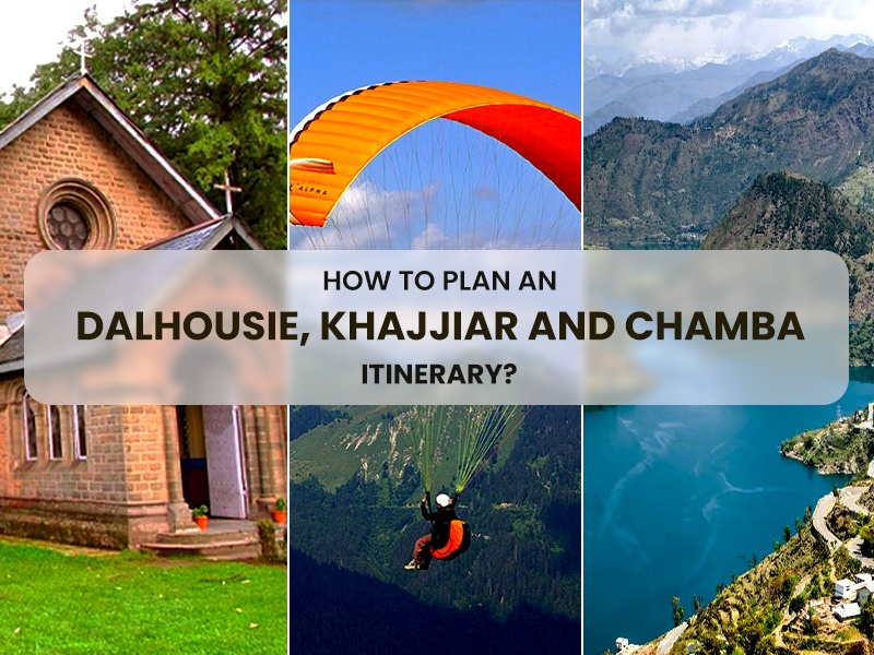 Plan Dalhousie Khajjiar and Chamba itinerary