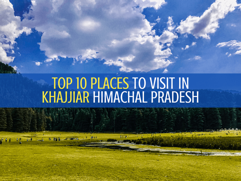 Explore These 10 Best Places In Khajjiar On Your Next Trip