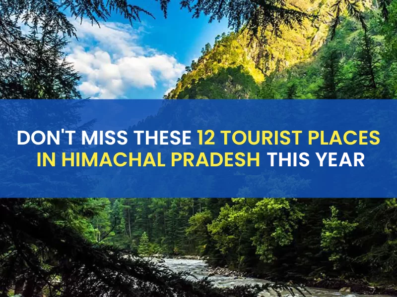 Don't Miss These 12 Tourist Places in Himachal Pradesh in 2022