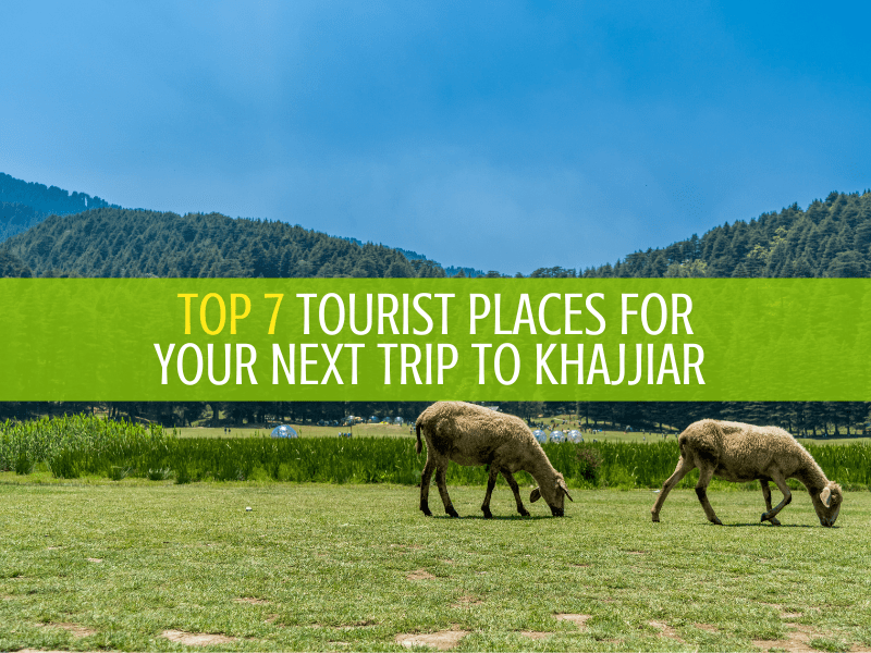 Top 7 Tourist Places For Your Next Trip To Khajjiar