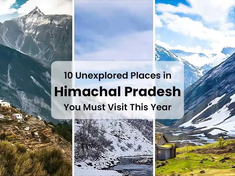 10 Unexplored Places in Himachal Pradesh You Must Visit This Year