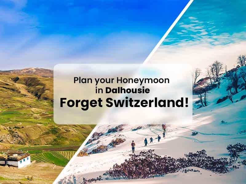 PLAN YOUR HONEYMOON IN DALHOUSIE. FORGET SWITZERLAND!