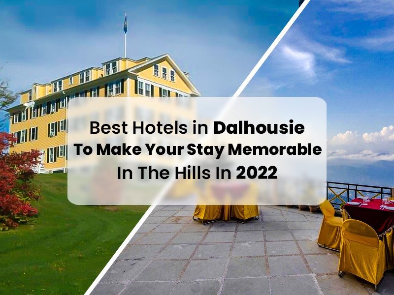 BEST HOTELS IN DALHOUSIE TO MAKE YOUR STAY MEMORABLE IN THE HILLS IN 2022