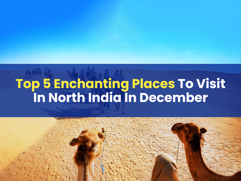 Top 5 Enchanting Places To Visit In North India In December