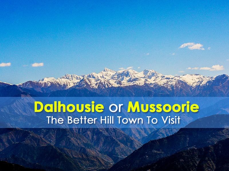 Dalhousie or Mussoorie – The Better Hill Town to Visit