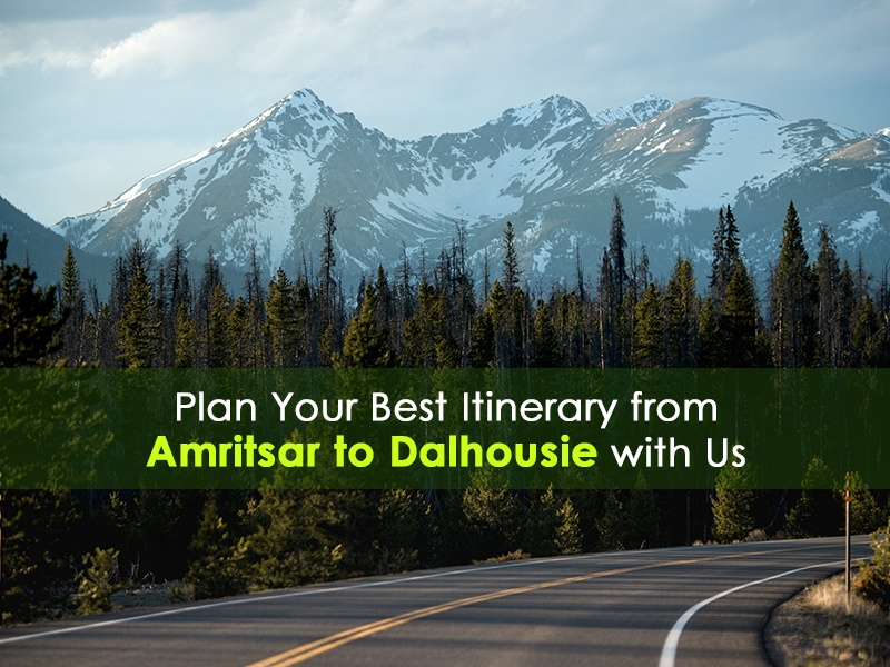 Plan Your Best Itinerary from Amritsar to Dalhousie with Us