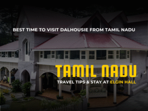 Best Time to Visit Dalhousie from Tamil Nadu