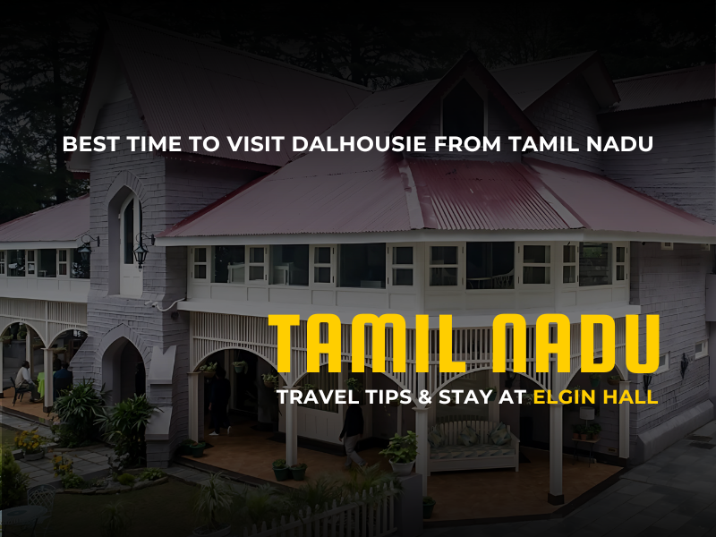 Best Time to Visit Dalhousie from Tamil Nadu